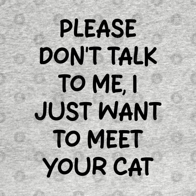 please don't talk to me, i just want to meet your cat by mdr design